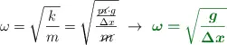 \omega = \sqrt{\frac{k}{m}} = \sqrt{\frac{\frac{\cancel{m}\cdot g}{\Delta x}}{\cancel{m}}}\ \to\ \color[RGB]{2,112,20}{\bm{\omega = \sqrt{\frac{g}{\Delta x}}}}