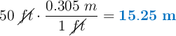 50\ \cancel{ft}\cdot \frac{0.305\ m}{1\ \cancel{ft}} = \color[RGB]{0,112,192}{\bf 15.25\ m}