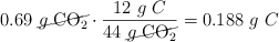 0.69\ \cancel{g\ \ce{CO2}}\cdot \frac{12\ g\ C}{44\ \cancel{g\ \ce{CO2}}} = 0.188\ g\ C