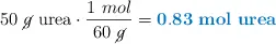 50\ \cancel{g}\ \text{urea}\cdot \frac{1\ mol}{60\ \cancel{g}} = \color[RGB]{0,112,192}{\bf 0.83\ mol\ urea}