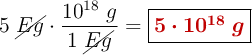 5\ \cancel{Eg}\cdot \frac{10^{18}\ g}{1\ \cancel{Eg}} = \fbox{\color[RGB]{192,0,0}{\bm{5\cdot 10^{18}\ g}}}