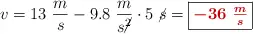 v = 13\ \frac{m}{s} - 9.8\ \frac{m}{s\cancel{^2}}\cdot 5\ \cancel{s} = \fbox{\color[RGB]{192,0,0}{\bm{-36\ \frac{m}{s}}}}