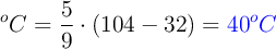 ^oC = \frac{5}{9}\cdot (104 - 32) = \color{blue}{40^oC}