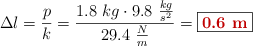 \Delta l = \frac{p}{k} = \frac{1.8\ kg\cdot 9.8\ \frac{kg}{s^2}}{29.4\ \frac{N}{m}} = \fbox{\color[RGB]{192,0,0}{\bf 0.6\ m}}