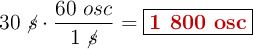 30\ \cancel{s}\cdot \frac{60\ osc}{1\ \cancel{s}} = \fbox{\color[RGB]{192,0,0}{\bf 1\ 800\ osc}}