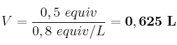 V = \frac{0,5\ equiv}{0,8\ equiv/L} = \bf 0,625\ L