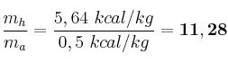 \frac{m_h}{m_a} = \frac{5,64\ kcal/kg}{0,5\ kcal/kg} = \bf 11,28