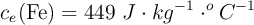 c_e(\ce{Fe}) = 449\ J\cdot kg^{-1}\cdot ^oC^{-1}