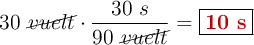 30\ \cancel{vuelt}\cdot \frac{30\ s}{90\ \cancel{vuelt}} = \fbox{\color[RGB]{192,0,0}{\bf 10\ s}}