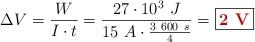\Delta V = \frac{W}{I\cdot t} = \frac{27\cdot 10^3\ J}{15\ A\cdot \frac{3\ 600\ s}{4}} = \fbox{\color[RGB]{192,0,0}{\bf 2\ V}}