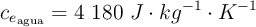 c_{e_{\text{agua}}} = 4\ 180\ J\cdot kg^{-1}\cdot K^{-1}