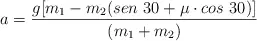 a  = \frac{g[m_1 - m_2(sen\ 30 + \mu\cdot cos\ 30)]}{(m_1 + m_2)}