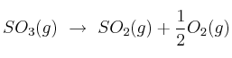 SO_3(g)\ \to\ SO_2(g) + \frac{1}{2}O_2(g)