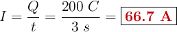 I = \frac{Q}{t} = \frac{200\ C}{3\ s} = \fbox{\color[RGB]{192,0,0}{\bf 66.7\ A}}