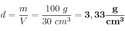 d = \frac{m}{V} = \frac{100\ g}{30\ cm^3} = \bf 3,33\frac{g}{cm^3}
