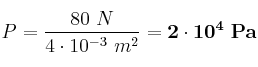 P = \frac{80\ N}{4\cdot 10^{-3}\ m^2} = \bf 2\cdot 10^4\ Pa