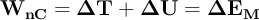 \bf W_{nC} = \Delta T + \Delta U = \Delta E_M