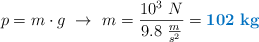 p = m\cdot g\ \to\ m = \frac{10^3\ N}{9.8\ \frac{m}{s^2}} = \color[RGB]{0,112,192}{\bf 102\ kg}