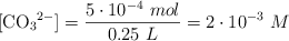 [\ce{CO3^2-}] = \frac{5\cdot 10^{-4}\ mol}{0.25\ L} = 2\cdot 10^{-3}\ M