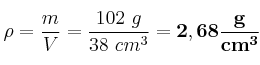 \rho = \frac{m}{V} = \frac{102\ g}{38\ cm^3} = \bf 2,68\frac{g}{cm^3}