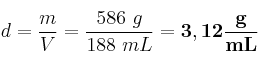 d = \frac{m}{V} = \frac{586\ g}{188\ mL} = \bf 3,12\frac{g}{mL}