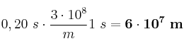 0,20\ s\cdot \frac{3\cdot 10^8}{m}{1\ s} = \bf 6\cdot 10^7\ m
