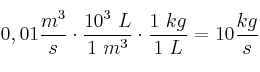 0,01\frac{m^3}{s}\cdot \frac{10^3\ L}{1\ m^3}\cdot \frac{1\ kg}{1\ L} = 10\frac{kg}{s}