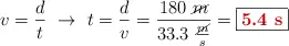 v = \frac{d}{t}\ \to\ t = \frac{d}{v} = \frac{180\ \cancel{m}}{33.3\ \frac{\cancel{m}}{s}} = \fbox{\color[RGB]{192,0,0}{\bf 5.4\ s}}