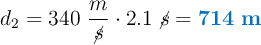d_2 = 340\ \frac{m}{\cancel{s}}\cdot 2.1\ \cancel{s} = \color[RGB]{0,112,192}{\bf 714\ m}