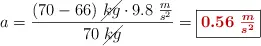 a = \frac{(70 - 66)\ \cancel{kg}\cdot 9.8\ \frac{m}{s^2}}{70\ \cancel{kg}} = \fbox{\color[RGB]{192,0,0}{\bm{0.56\ \frac{m}{s^2}}}}