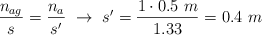 \frac{n_{ag}}{s} = \frac{n_a}{s^{\prime}}\ \to\ s^{\prime} = \frac{1\cdot 0.5\ m}{1.33} = 0.4\ m