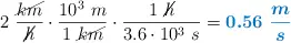 2\ \frac{\cancel{km}}{\cancel{h}}\cdot \frac{10^3\ m}{1\ \cancel{km}}\cdot \frac{1\ \cancel{h}}{3.6\cdot 10^3\ s} = \color[RGB]{0,112,192}{\bm{0.56\ \frac{m}{s}}}