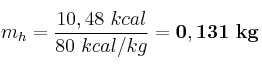 m_h = \frac{10,48\ kcal}{80\ kcal/kg} = \bf 0,131\ kg