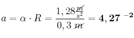 a = \alpha\cdot R = \frac{1,28\frac{\cancel{m}}{s^2}}{0,3\ \cancel{m}} = \bf 4,27\ \s^{-2}