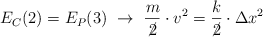E_C(2)  = E_P(3)\ \to\ \frac{m}{\cancel{2}}\cdot v^2  = \frac{k}{\cancel{2}}\cdot \Delta x^2