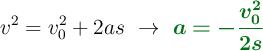 v^2 = v_0^2 + 2as\ \to\ \color[RGB]{2,112,20}{\bm{a = - \frac{v_0^2}{2s}}}