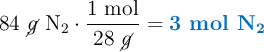 84\ \cancel{g}\ \ce{N2}\cdot \frac{1\ \text{mol}}{28\ \cancel{g}} = \color[RGB]{0,112,192}{\textbf{3\ \ce{mol\ N2}}}