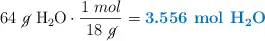 64\ \cancel{g}\ \ce{H2O}\cdot \frac{1\ mol}{18\ \cancel{g}} = \color[RGB]{0,112,192}{\textbf{3.556\ \ce{mol\ H2O}}}
