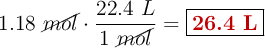 1.18\ \cancel{mol}\cdot \frac{22.4\ L}{1\ \cancel{mol}} = \fbox{\color[RGB]{192,0,0}{\bf 26.4\ L}}