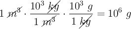 1\ \cancel{m^3}\cdot \frac{10^3\ \cancel{kg}}{1\ \cancel{m^3}}\cdot \frac{10^3\ g}{1\ \cancel{kg}} = 10^6\ g