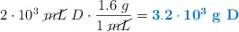 2\cdot 10^3\ \cancel{mL}\ D\cdot \frac{1.6\ g}{1\ \cancel{mL}} = \color[RGB]{0,112,192}{\bf{3.2\cdot 10^3}\ \textbf{g\ D}}}