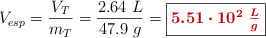 V_{esp} = \frac{V_T}{m_T} = \frac{2.64\ L}{47.9\ g} = \fbox{\color[RGB]{192,0,0}{\bm{5.51\cdot 10^{2}\ \frac{L}{g}}}}