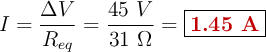 I = \frac{\Delta V}{R_{eq}} = \frac{45\ V}{31\ \Omega} = \fbox{\color[RGB]{192,0,0}{\bf 1.45\ A}}