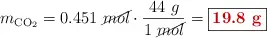 m_{\ce{CO2}} = 0.451\ \cancel{mol}\cdot \frac{44\ g}{1\ \cancel{mol}} = \fbox{\color[RGB]{192,0,0}{\bf 19.8\ g}}