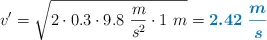 v^{\prime} = \sqrt{2\cdot 0.3\cdot 9.8\ \frac{m}{s^2}\cdot 1\ m} = \color[RGB]{0,112,192}{\bm{2.42\ \frac{m}{s}}}