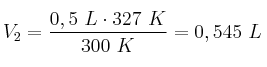 V_2 = \frac{0,5\ L\cdot 327\ K}{300\ K} = 0,545\ L
