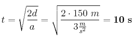 t = \sqrt{\frac{2d}{a}} = \sqrt{\frac{2\cdot 150\ m}{3\frac{m}{s^2}}} = \bf 10\ s
