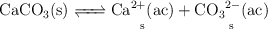 \ce{CaCO3(s) <=>} \underset{\text{s}}{\ce{Ca^{2+}(ac)}} + \underset{\text{s}}{\ce{CO3^{2-}(ac)}}