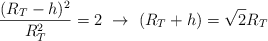 \frac{(R_T - h)^2}{R_T^2}  = 2\ \to\ (R_T + h) = \sqrt{2}R_T