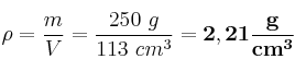 \rho = \frac{m}{V} = \frac{250\ g}{113\ cm^3} = \bf 2,21\frac{g}{cm^3}